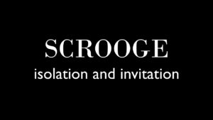 Minimal black image with white text reading “Scrooge – isolation and invitation”